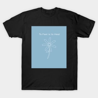 To Feel is to Heal T-Shirt